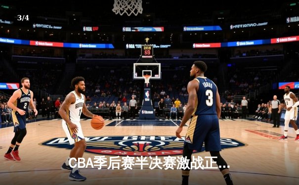 CBA季后赛半决赛激战正酣 辽宁本钢主场力克浙江广厦取得开门红 - 3