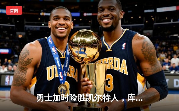 勇士加时险胜凯尔特人，库里狂砍43分扳平总比分