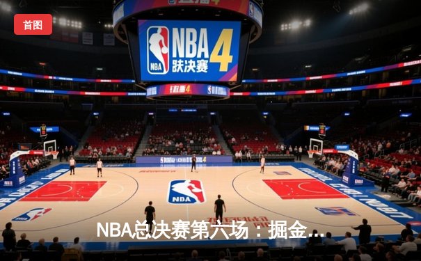 NBA总决赛第六场：掘金险胜凯尔特人，约基奇三双率队夺队史首冠