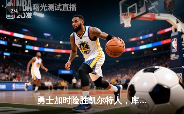 勇士加时险胜凯尔特人，库里狂砍43分率队夺得NBA总决赛第四场关键胜利 - 2